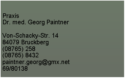 Text Box: PraxisDr. med. Georg PaintnerVon-Schacky-Str. 1484079 Bruckberg(08765) 258(08765) 8432   paintner.georg@gmx.de69/80138